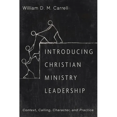 Introducing Christian Ministry Leadership: Context, Calling, Character, and Practice