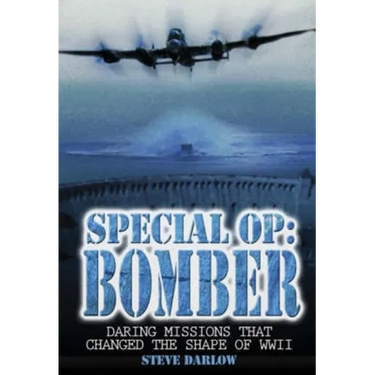 Special Op: Bomber: The Daring Missions That Changed the Shape of WWII
