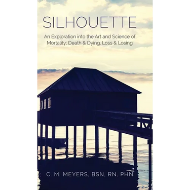 Silhouette: An Exploration into the Art and Science of Mortality; Death and Dying, Loss and Losing