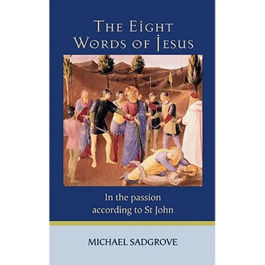 The Eight Words of Jesus: In the Passion According to St John