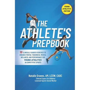 The Athlete's Prepbook: 10 Clinically Guided Exercises To Enhance Mental Toughness, Mental Wellness, And Performance For Young Athletes In Com
