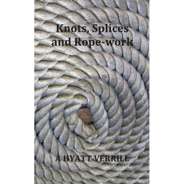 Knots, Splices and Rope-Work (Fully Illustrated)