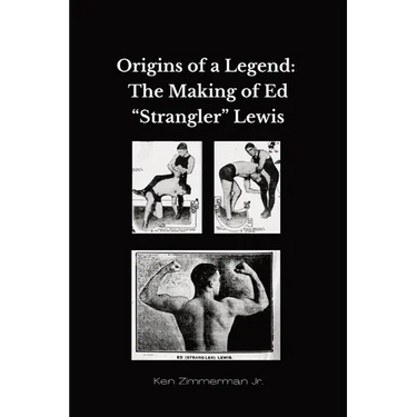 Origins of a Legend: The Making of Ed "Strangler" Lewis