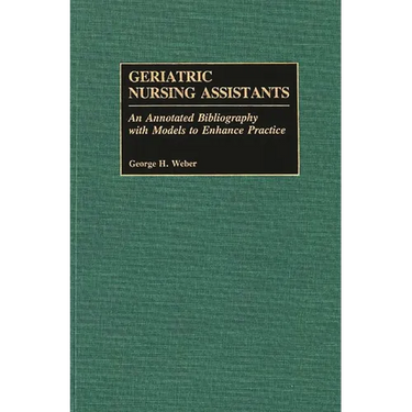 Geriatric Nursing Assistants: An Annotated Bibliography with Models to Enhance Practice