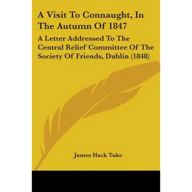 A Visit To Connaught, In The Autumn Of 1847: A Letter Addressed To The Central Relief Committee Of The Society Of Friends, Dublin (1848)