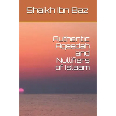 Authentic Aqeedah and Nullifiers of Islaam