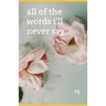 All of the Words I'll Never Say