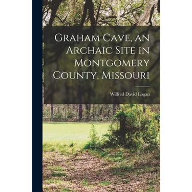 Graham Cave, an Archaic Site in Montgomery County, Missouri