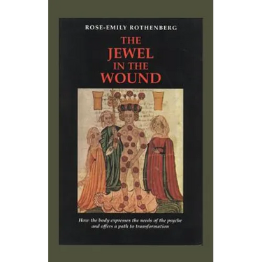The Jewel in the Wound: How the Body Expresses the Needs of the Psyche and Offers a Path to Transformation