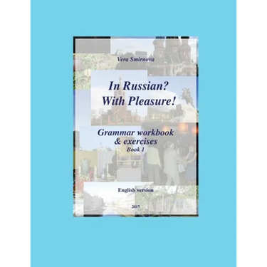 In Russian? With Pleasure! - Grammar workbook & exercises - Book 1 - EN version