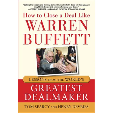 How to Close a Deal Like Warren Buffett: Lessons from the World's Greatest Dealmaker
