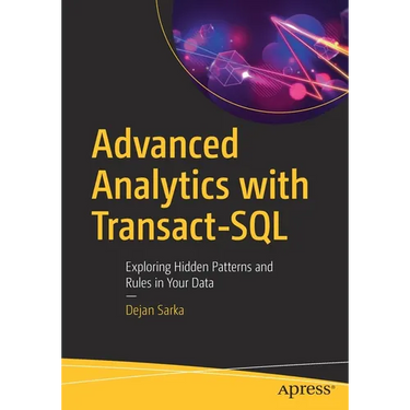 Advanced Analytics with Transact-SQL: Exploring Hidden Patterns and Rules in Your Data