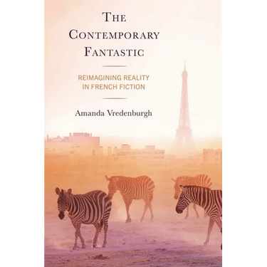 The Contemporary Fantastic: Reimagining Reality in French Fiction