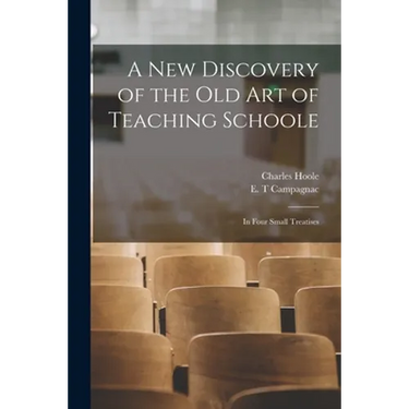A New Discovery of the Old Art of Teaching Schoole: in Four Small Treatises