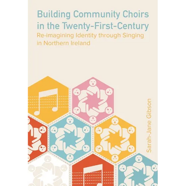Building Community Choirs in the Twenty-First Century: Re-imagining Identity through Singing in Northern Ireland