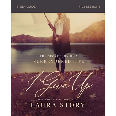 I Give Up Bible Study Guide: The Secret Joy of a Surrendered Life