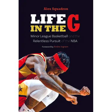 Life in the G: Minor League Basketball and the Relentless Pursuit of the NBA