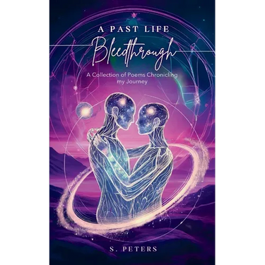 A Past Life Bleedthrough - A Collection of Poems Chronicling My Journey