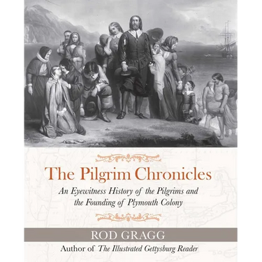 The Pilgrim Chronicles: An Eyewitness History of the Pilgrims and the Founding of Plymouth Colony