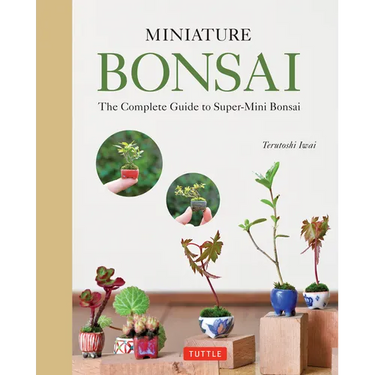 Miniature Bonsai: The Complete Guide to Super-Mini Bonsai