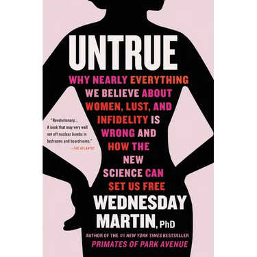Untrue: Why Nearly Everything We Believe about Women, Lust, and Infidelity Is Wrong and How the New Science Can Set Us Free