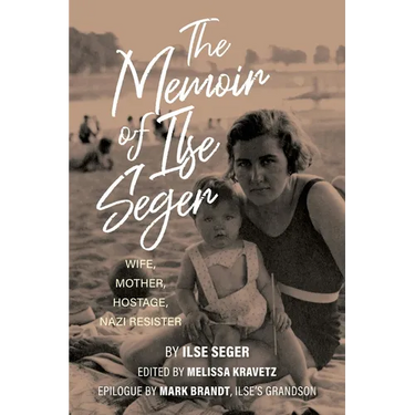 The Memoir of Ilse Seger: Wife, Mother, Hostage, Nazi Resister