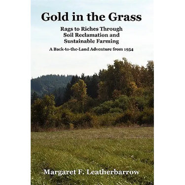 Gold in the Grass: Rags to Riches Through Soil Reclamation and Sustainable Farming. a Back-To-The-Land Adventure from 1954