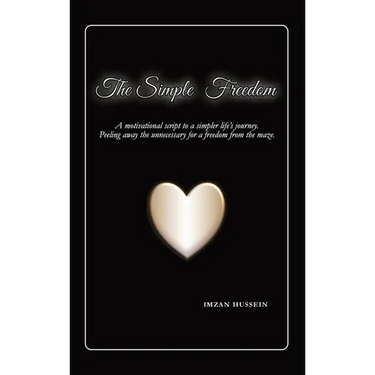 The Simple Freedom: A motivational script to a simpler life's journey. Peeling away the unnecessary for a freedom from the maze.