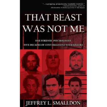 That Beast Was Not Me: One Forensic Psychologist, Five Decades of Conversations with Killers