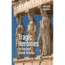 Tragic Heroines in Ancient Greek Drama