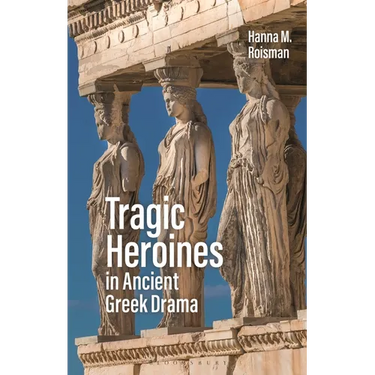 Tragic Heroines in Ancient Greek Drama