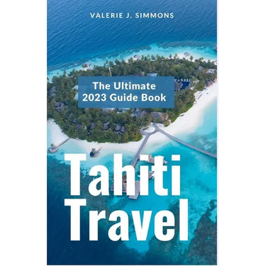 Tahiti Travel: The Ultimate 2023 Guide Book