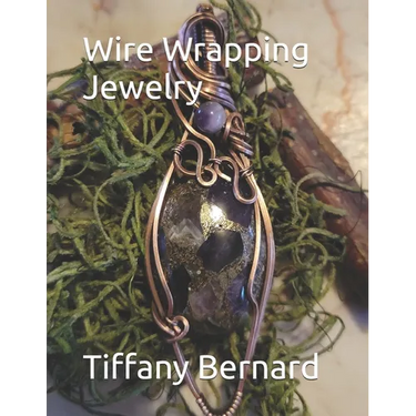 Wire Wrapping Jewelry: Beginner Wire Wrapping Techniques and Fundamentals with Step-by-Step Guided Instructions for Inspiring and Creating your Own DI