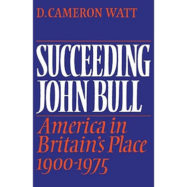 Succeeding John Bull: America in Britain's Place 1900-1975
