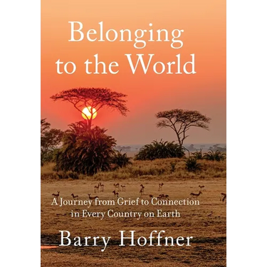 Belonging to the World: A Journey from Grief to Connection in Every Country on Earth