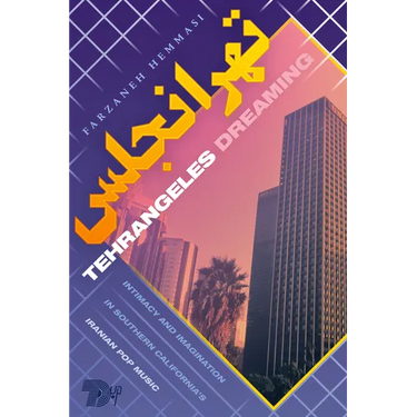 Tehrangeles Dreaming: Intimacy and Imagination in Southern California's Iranian Pop Music