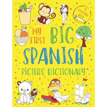 My First Big Spanish Picture Dictionary: Two in One: Dictionary and Coloring Book - Color and Learn the Words - Spanish Book for Kids with Translation