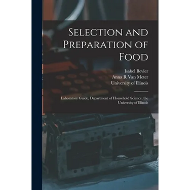 Selection and Preparation of Food: Laboratory Guide, Department of Household Science, the University of Illinois