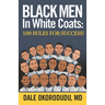 Black Men In White Coats: 100 Rules for Success!