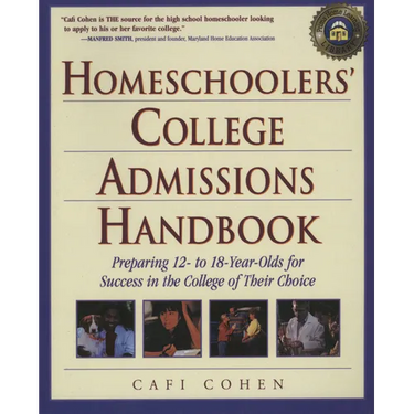 Homeschoolers' College Admissions Handbook: Preparing 12- To 18-Year-Olds for Success in the College of Their Choice