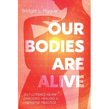 Our Bodies Are Alive: Self-Literacy as an Embodied Healing and Liberative Practice