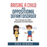 Raising a Child with Oppositional Defiant Disorder: How to Overcome Your Child's Uncooperative and Hostile Behavior