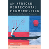 An African Pentecostal Hermeneutics: A Distinctive Contribution to Hermeneutics