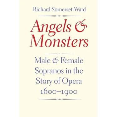 Angels and Monsters: Male and Female Sopranos in the Story of Opera, 1600-1900