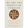 We Are the Middle of Forever: Indigenous Voices from Turtle Island on the Changing Earth