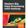 Modern Big Data Processing with Hadoop: Expert techniques for architecting end-to-end big data solutions to get valuable insights