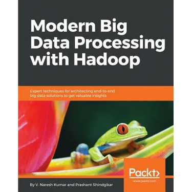 Modern Big Data Processing with Hadoop: Expert techniques for architecting end-to-end big data solutions to get valuable insights