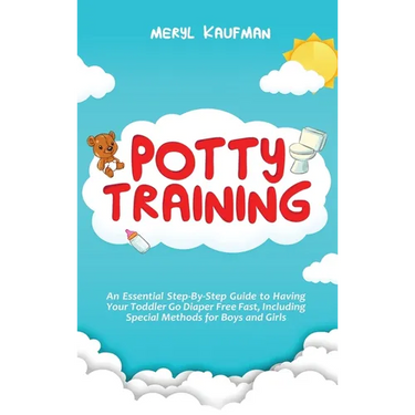 Potty Training: An Essential Step-By-Step Guide to Having Your Toddler Go Diaper Free Fast, Including Special Methods for Boys and Girls