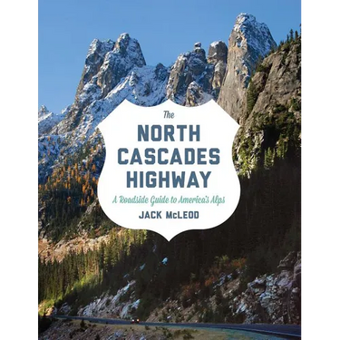 The North Cascades Highway: A Roadside Guide to America's Alps