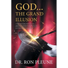 God...the Grand Illusion: A Study and Guide of authentic facts regarding the extraterrestrial influence and Hebrew acceptance in creating ... God and